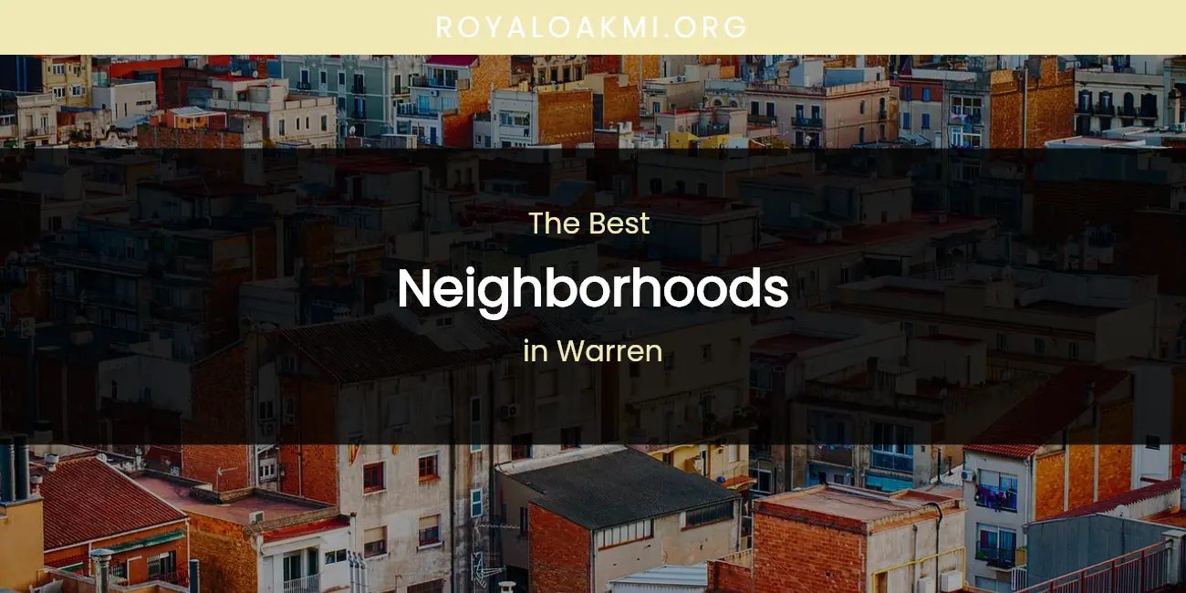 Best Neighborhoods in Warren: Our Expert Picks